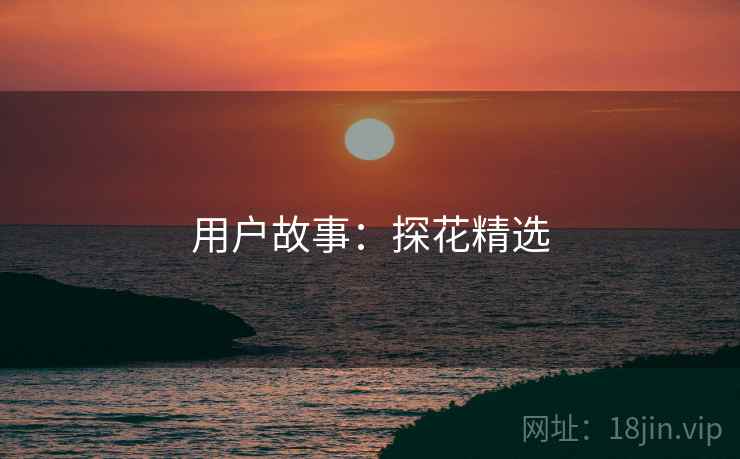 用户故事：探花精选