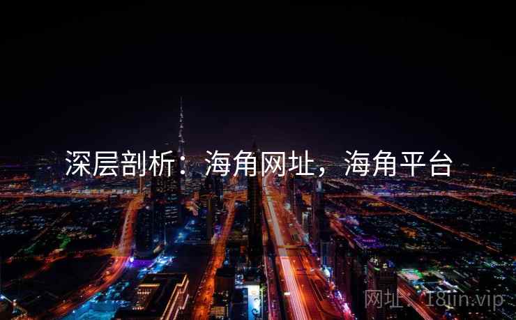 深层剖析:海角网址,海角平台