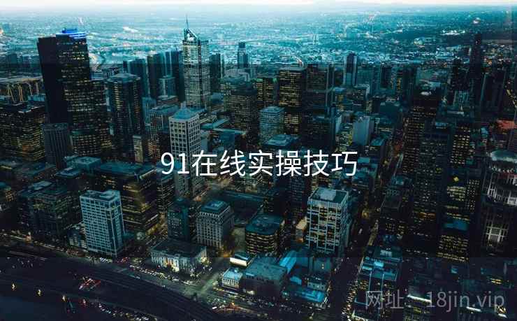 91在线实操技巧