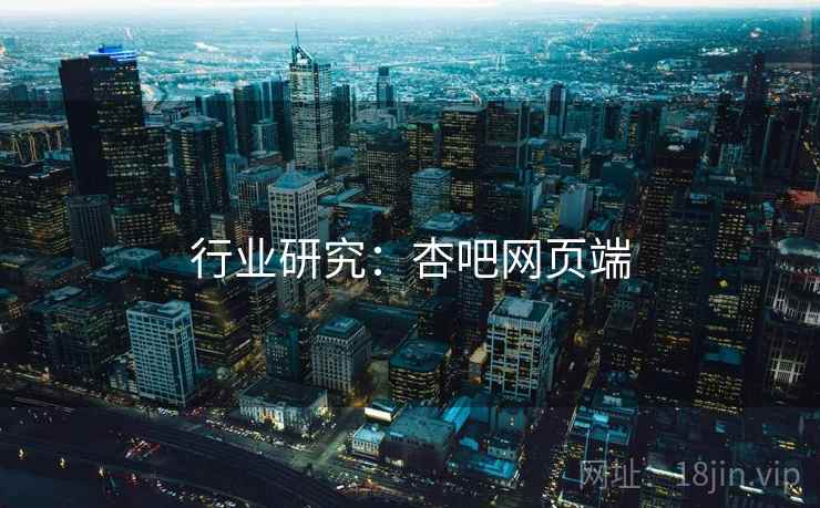 行业研究：杏吧网页端