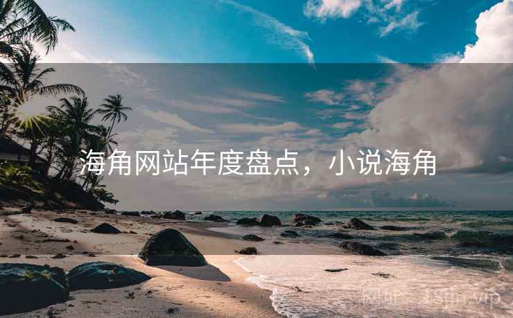 海角网站年度盘点，小说海角