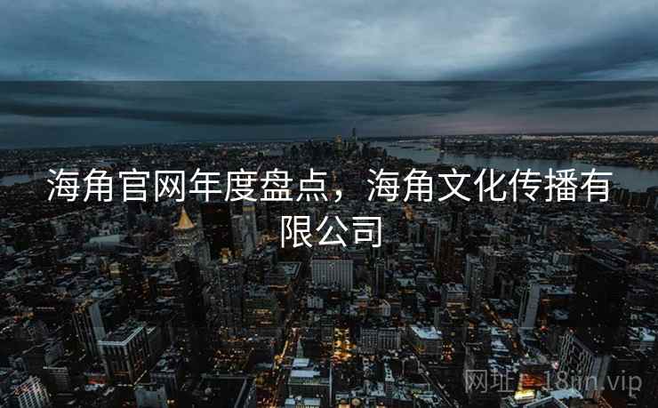 海角官网年度盘点，海角文化传播有限公司