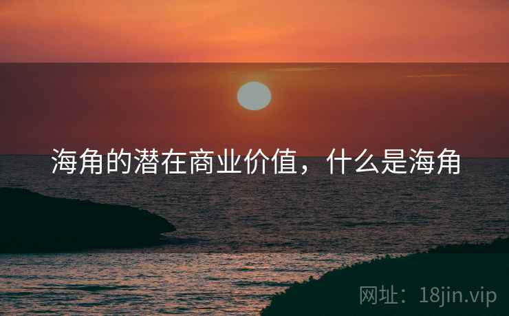 海角的潜在商业价值，什么是海角